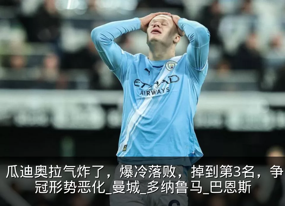 瓜迪奥拉气炸了,爆冷落败,掉到第3名,争冠形势恶化_曼城_多纳鲁马_巴恩斯